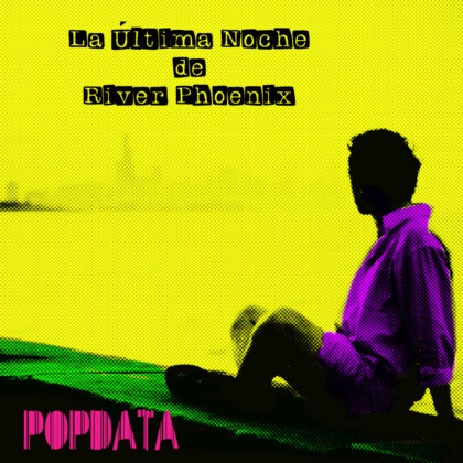 Popdata - La Última Noche De River Phoenix